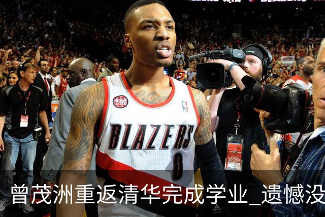 曾茂洲重返清华完成学业 遗憾没打过广东主场