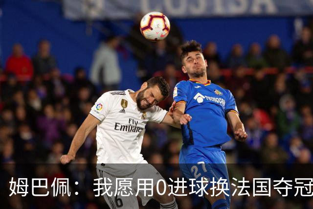 姆巴佩：我愿用0进球换法国夺冠 欧冠后第一时间就祝贺了巴黎队友